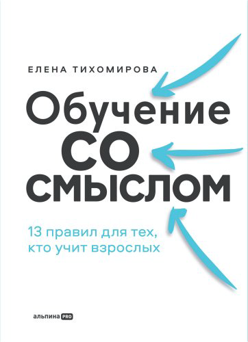Книга Тихомирова Елена: Обучение со смыслом: 13 правил для тех, кто учит взрослых купить,NaN