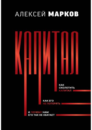Книга Марков А.: Капитал. Как сколотить капитал, как его не потерять, и почему нам его так не хватает купить,NaN