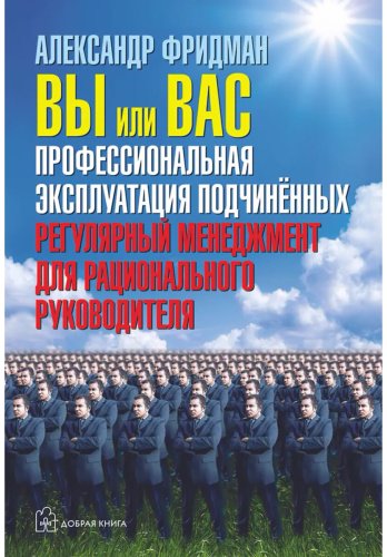 Книга Фридман А. С.: ВЫ ИЛИ ВАС. Профессиональная эксплуатация подчиненных. Регулярный менеджмент для рационального руководителя купить,NaN
