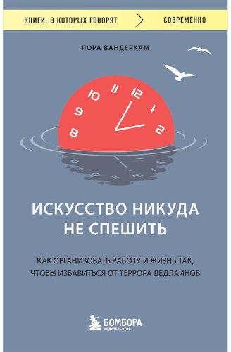 Книга Вандеркам Л.: Искусство никуда не спешить. Как организовать работу и жизнь так, чтобы избавиться от террора дедлайнов купить,NaN