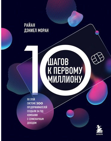 Книга Моран Р. Д.: 10 шагов к первому миллиону. По этой системе 300 предпринимателей создали за год компании с семизначным доходом купить,NaN