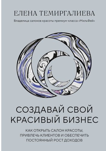 Книга Темиргалиева Е.: Создавай свой красивый бизнес. Как открыть салон красоты, привлечь клиентов и обеспечить постоянный рост доходов купить,NaN
