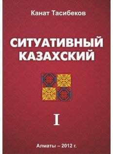 Тасибеков К.: Ситуативный казахский Т.1 купить,NaN