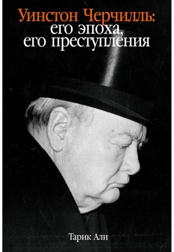Книга Али Т.: Уинстон Черчилль. Его эпоха, его преступления купить,NaN