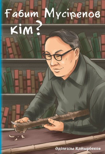 Книга Әділғазы Қайырбеков: Ғабит Мүсірепов кім купить,NaN