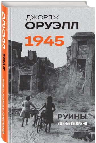 Книга Оруэлл Дж.: Оруэлл. 1945. Руины. Военные репортажи купить,NaN