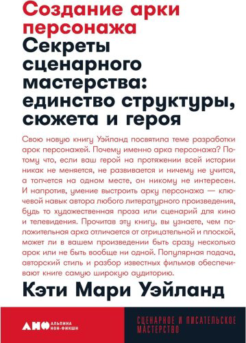 Книга Уэйланд К. М.: Создание арки персонажа. Секреты сценарного мастерства: единство структуры, сюжета и героя купить,NaN