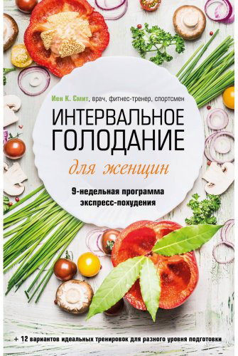 Книга Смит И.: Интервальное голодание для женщин. 9-недельная программа экспресс-похудения купить,NaN