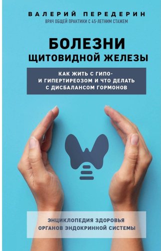 Книга Передерин В. М.: Болезни щитовидной железы. Как жить с гипо- и гипертиреозом и что делать с дисбалансом гормонов купить,NaN