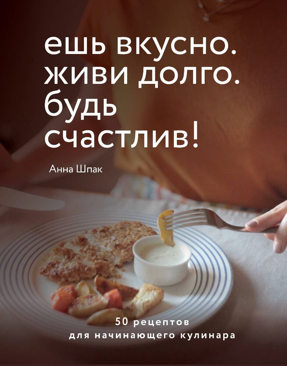 Еда Шпак А.: Ешь вкусно. Живи долго. Будь счастлив! 50 рецептов для начинающего кулинара купить,NaN