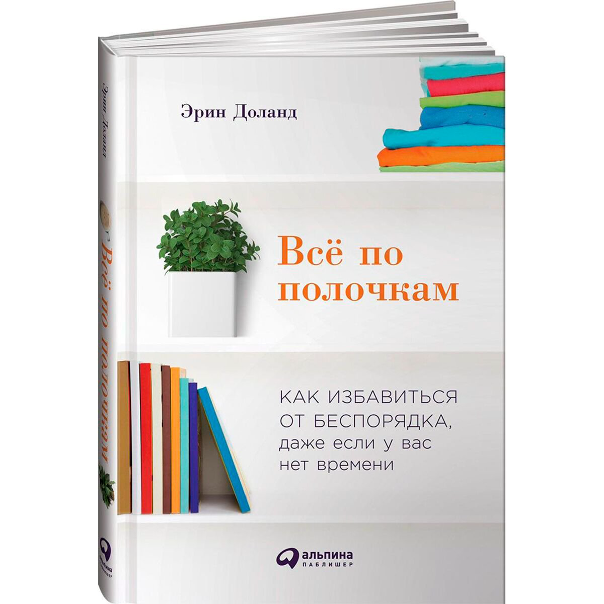 Психология популярная Доланд Э.: Всё по полочкам: Как избавиться от беспорядка, даже если у вас нет времени купить,NaN