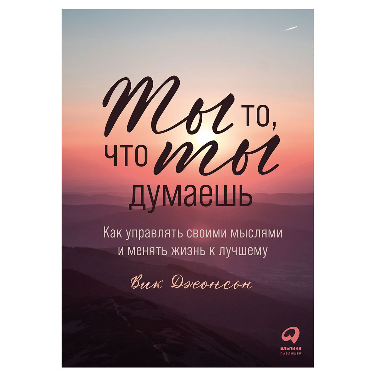 Психология популярная Джонсон В. Ты то что ты думаешь Как управлять своими мыслями и менять жизнь к лучшему купить,NaN