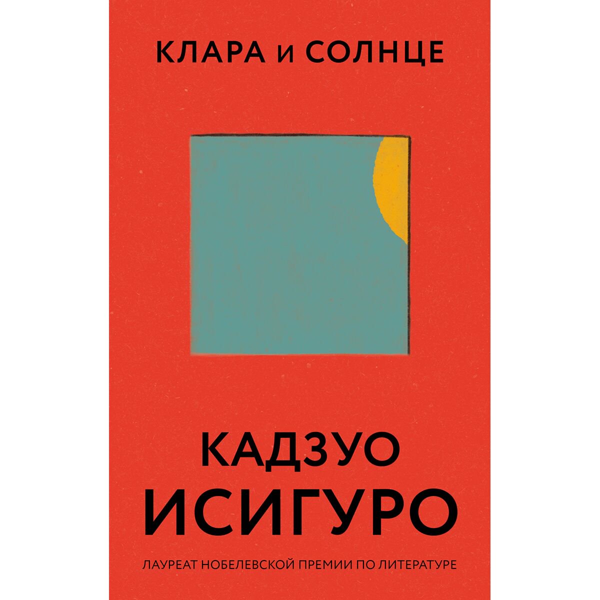 Современная мировая проза Исигуро К.: Клара и Солнце. Все романы Кадзуо Исигуро купить,NaN