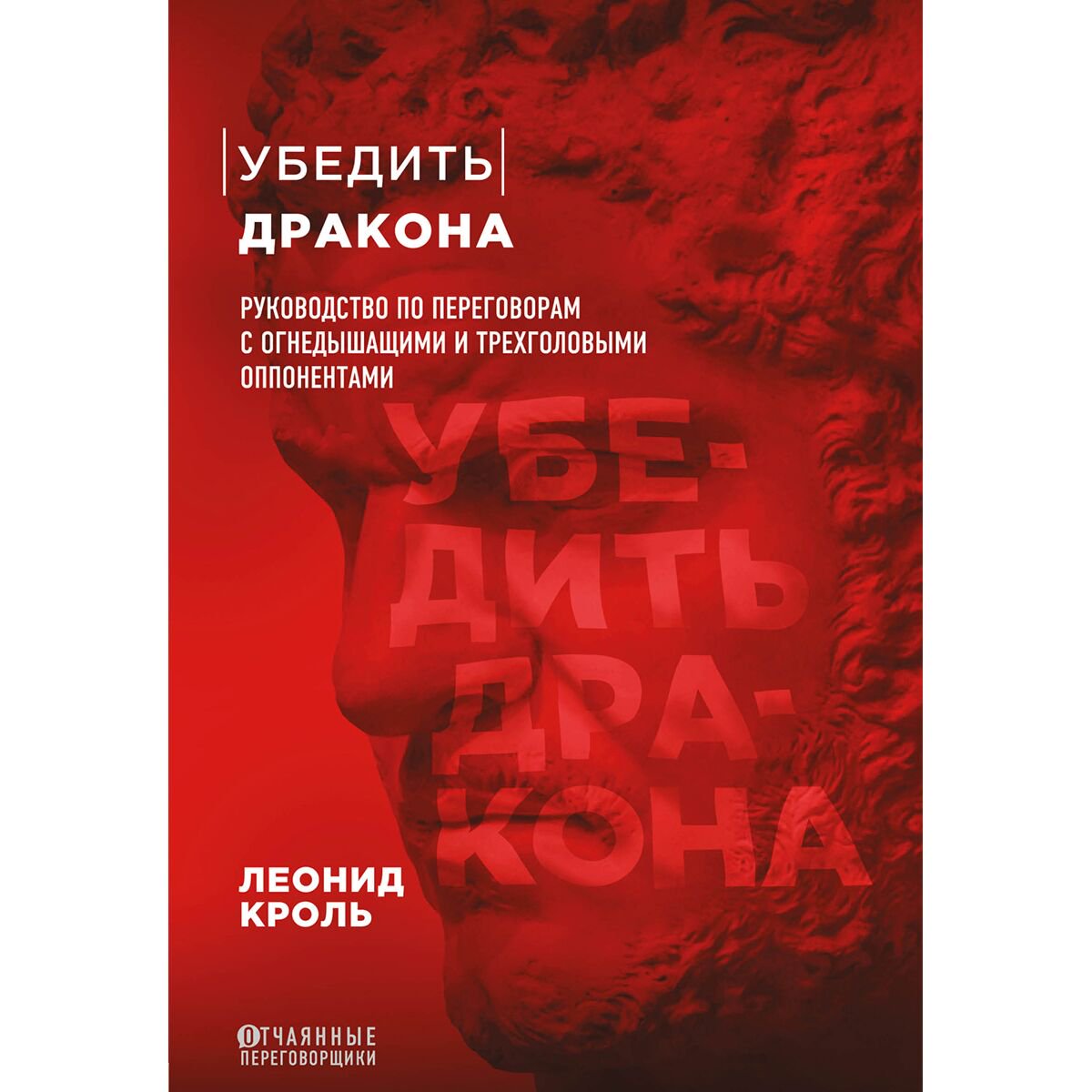 Личная эффективность Кроль Л. М.: Убедить дракона. Руководство по переговорам с огнедышащими и трёхголовыми оппонентами купить,NaN