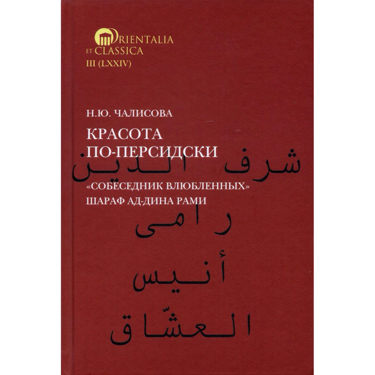 Культура, искусство Чалисова Н. Ю.: Красота по-персидски "Собеседник влюбленных" Шараф ад-Дина Рами купить,NaN