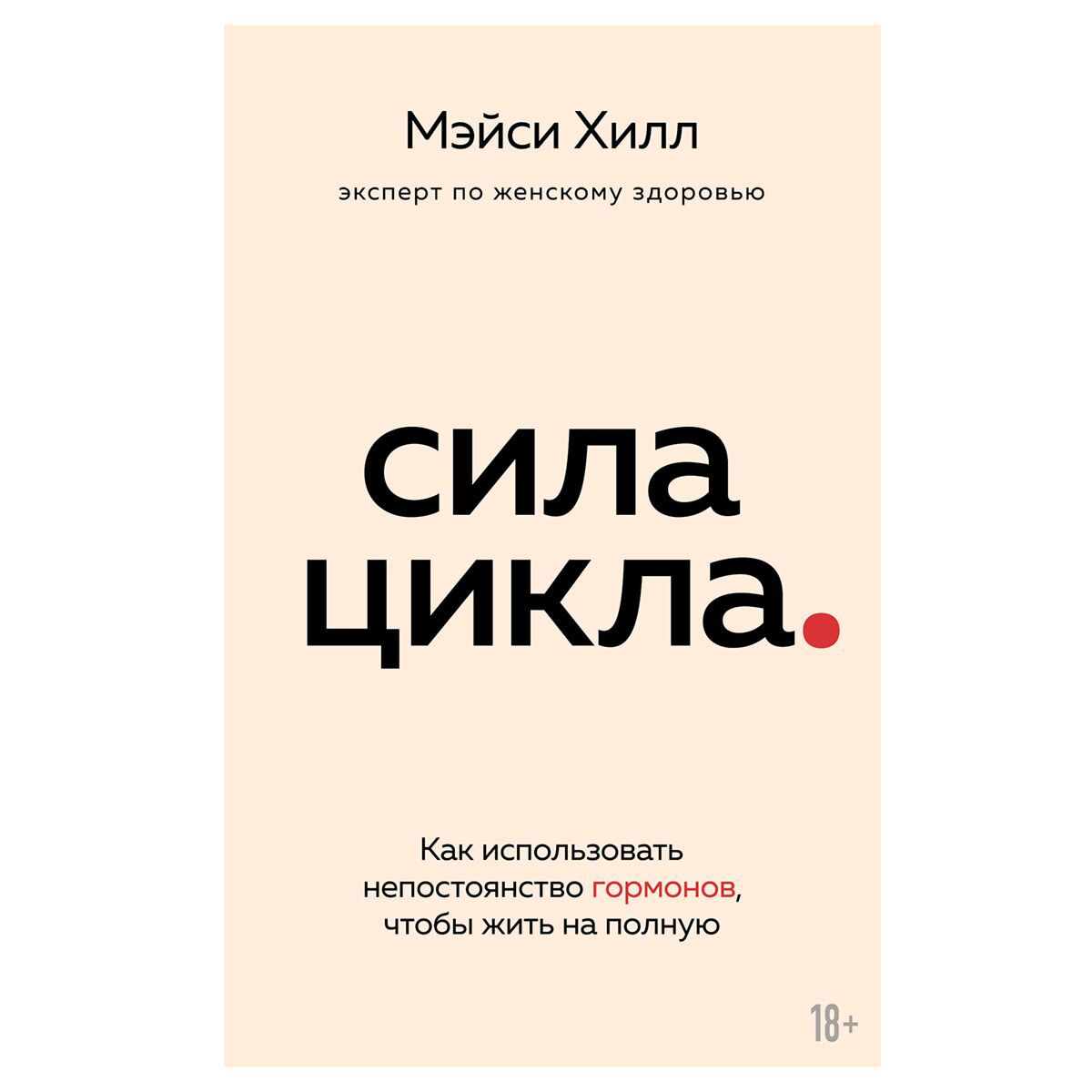 Здоровье Хилл М. Сила цикла: как использовать непостоянство гормонов, чтобы жить на полную купить,NaN