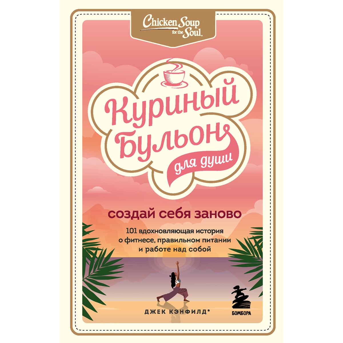 Современная проза Кэнфилд Дж., Хансен М. В., Ньюмарк Э.: Куриный бульон для души. Создай себя заново. 101 вдохновляющая история о фитнесе купить,NaN
