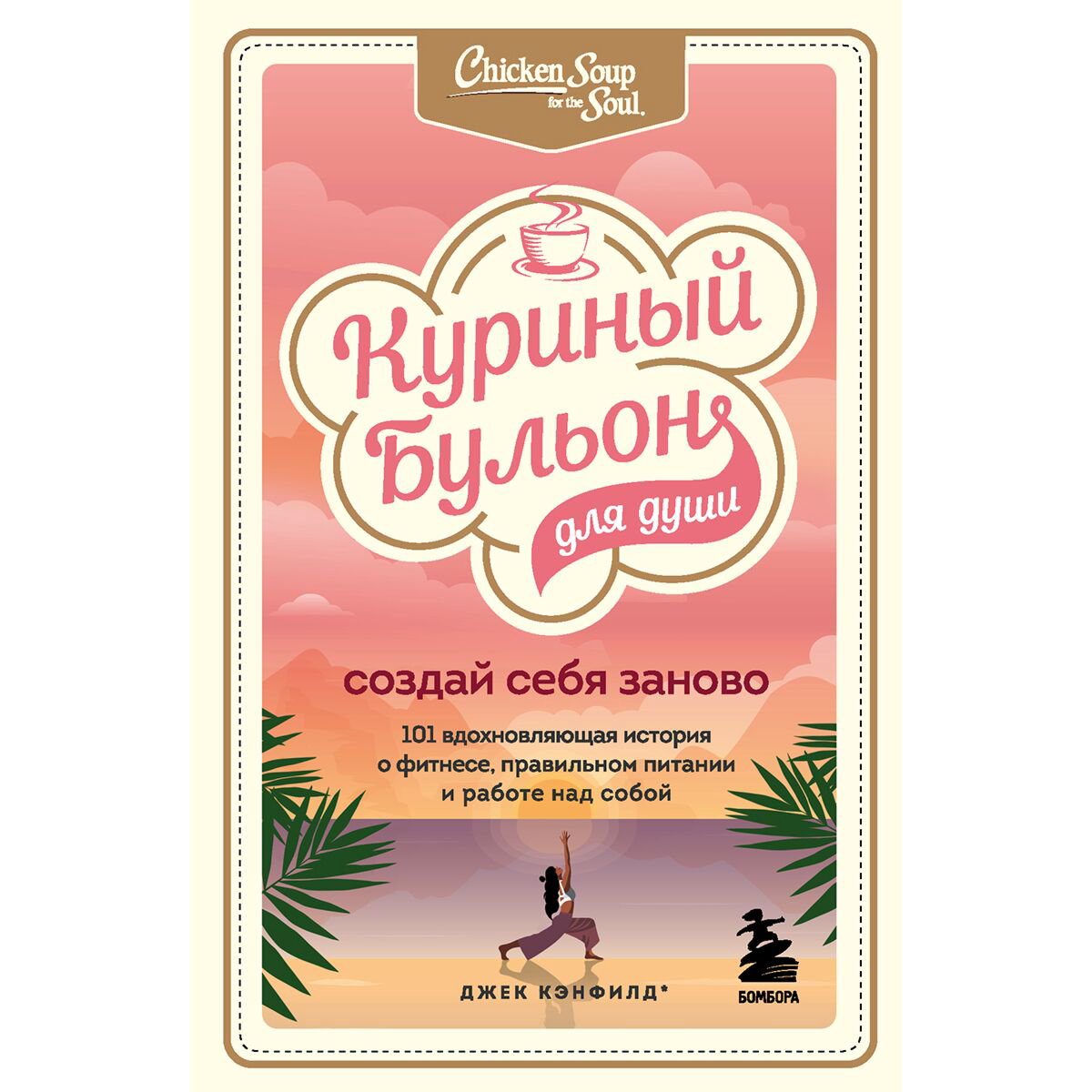 Современная проза Кэнфилд Дж., Хансен М. В., Ньюмарк Э.: Куриный бульон для души. Создай себя заново. 101 вдохновляющая история о фитнесе купить,NaN
