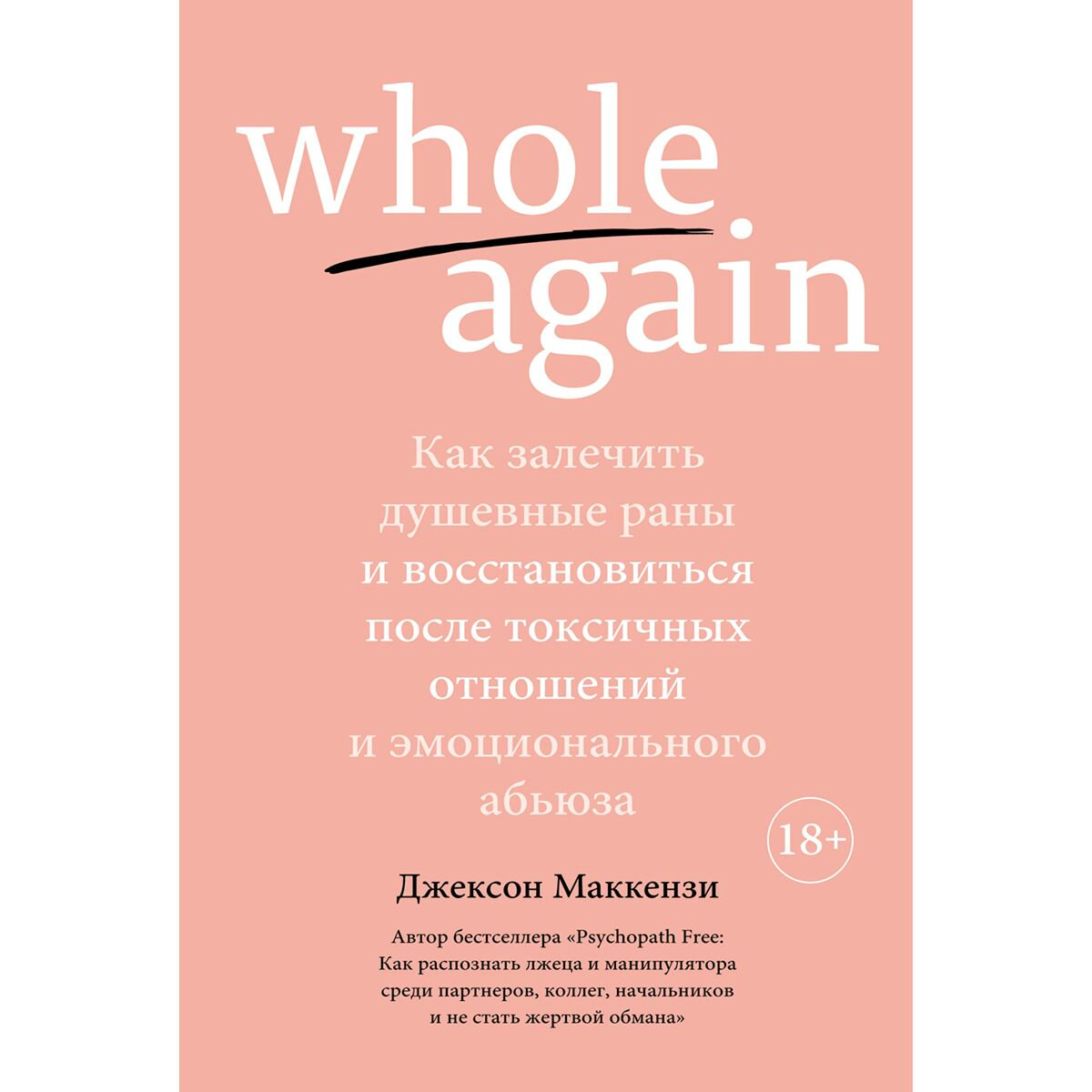 Психология клиническая Маккензи Дж.: Whole again: Как залечить душевные раны и восстановиться после токсичных отношений и эмоционального абьюза купить,NaN