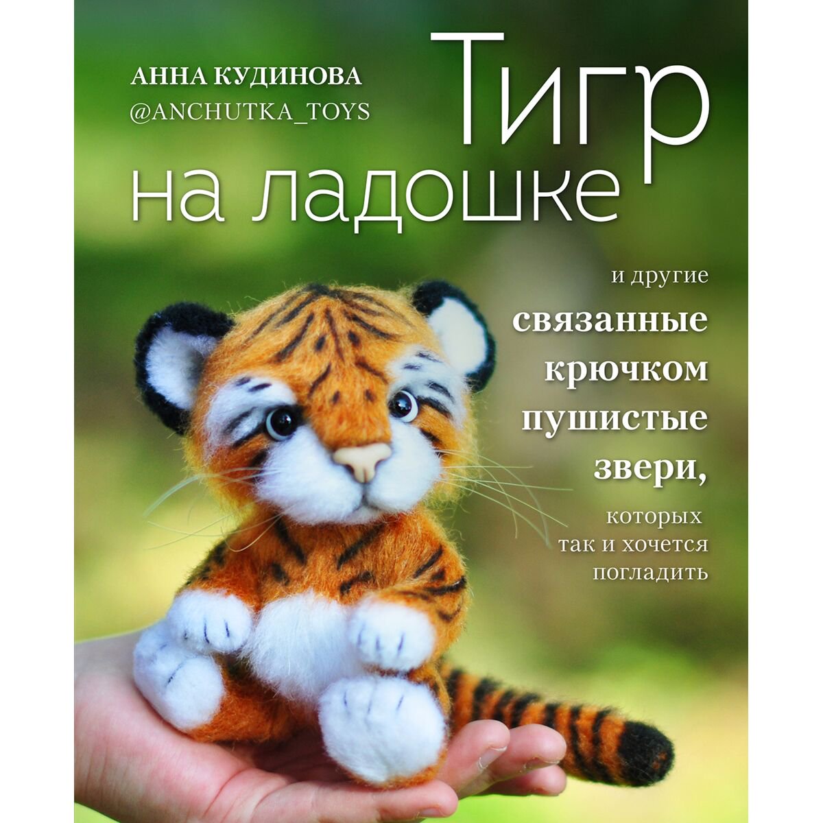 Хобби Кудинова А. Ю. Тигр на ладошке и другие пушистые звери, связанные крючком, которых так и хочется погладить купить,NaN