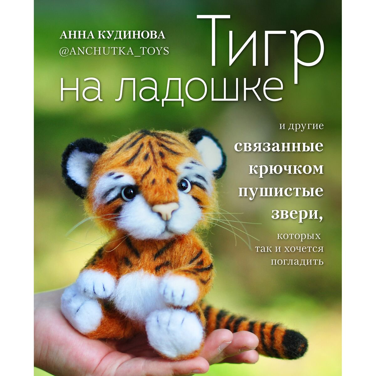 Хобби Кудинова А. Ю. Тигр на ладошке и другие пушистые звери, связанные крючком, которых так и хочется погладить купить,NaN