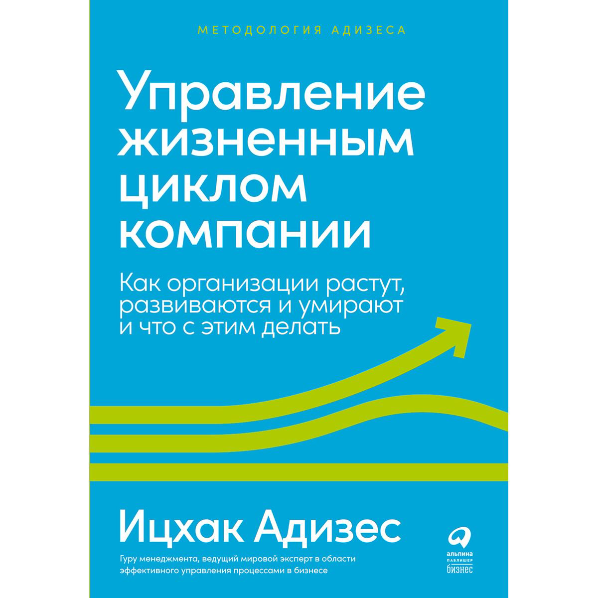 Бизнес Адизес И. К.: Управление жизненным циклом компании: Как организации растут, развиваются и умирают купить,NaN