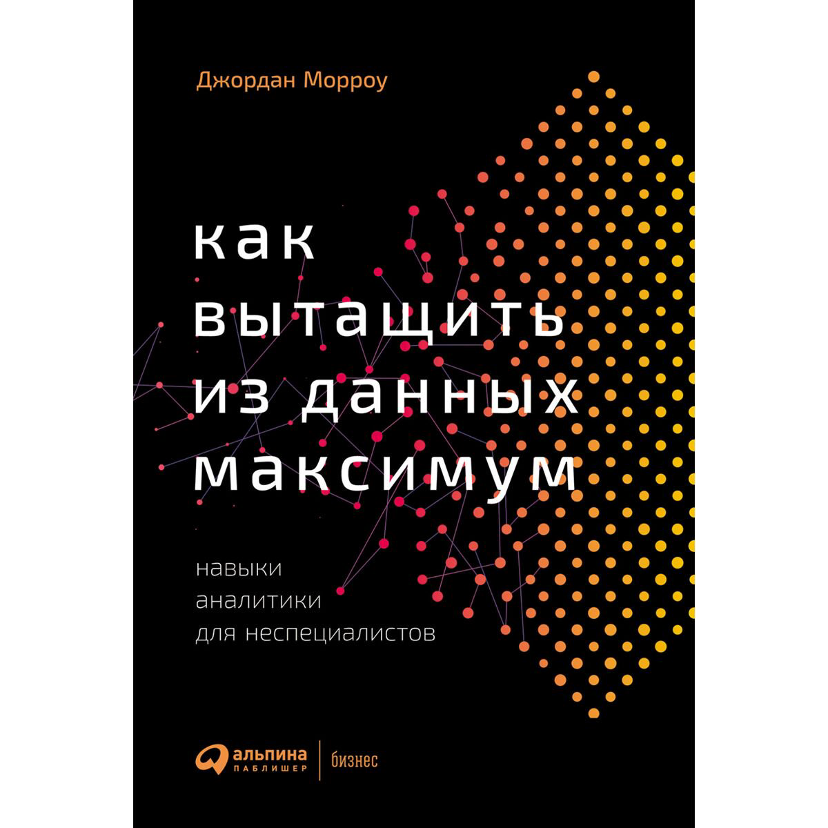 Бизнес Морроу Дж. Как вытащить из данных максимум: Навыки аналитики для неспециалистов купить,NaN
