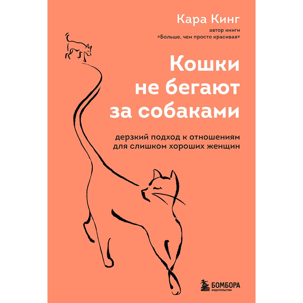 Психология Кинг Кара Кошки не бегают за собаками. Дерзкий подход к отношениям для слишком хороших женщин купить,NaN