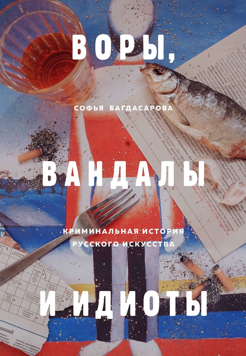  Культура искусство Багдасарова С. А. Воры вандалы и идиоты Криминальная история русского искусства купить,NaN