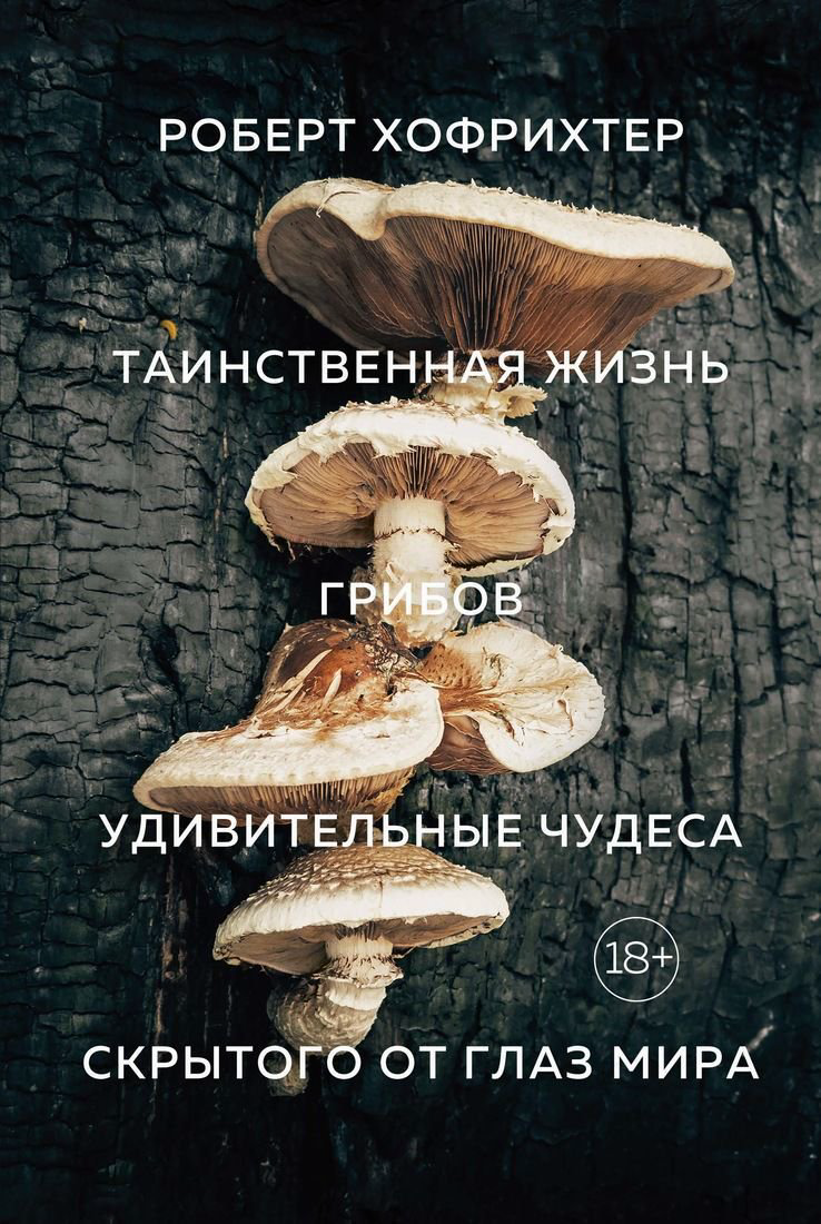 Научно-популярная литература Хофрихтер Р.: Таинственная жизнь грибов. Удивительные чудеса скрытого от глаз мира купить,NaN