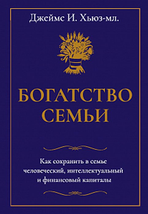 Бизнес литература Хьюз Дж. И.: Богатство семьи. Как сохранить в семье человеческий, интеллектуальный и финансовый капиталы купить,NaN