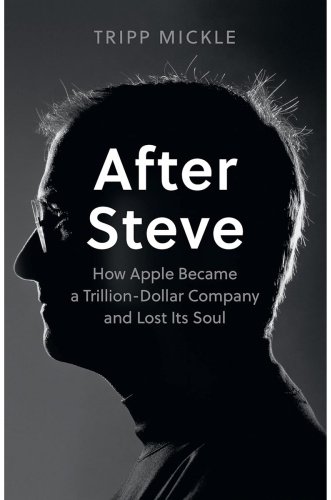 Книга Mickle T.: After Steve: How Apple Became a Trillion-Dollar Company and Lost its Soul купить,NaN