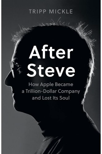 Книга Mickle T.: After Steve: How Apple Became a Trillion-Dollar Company and Lost its Soul купить,NaN