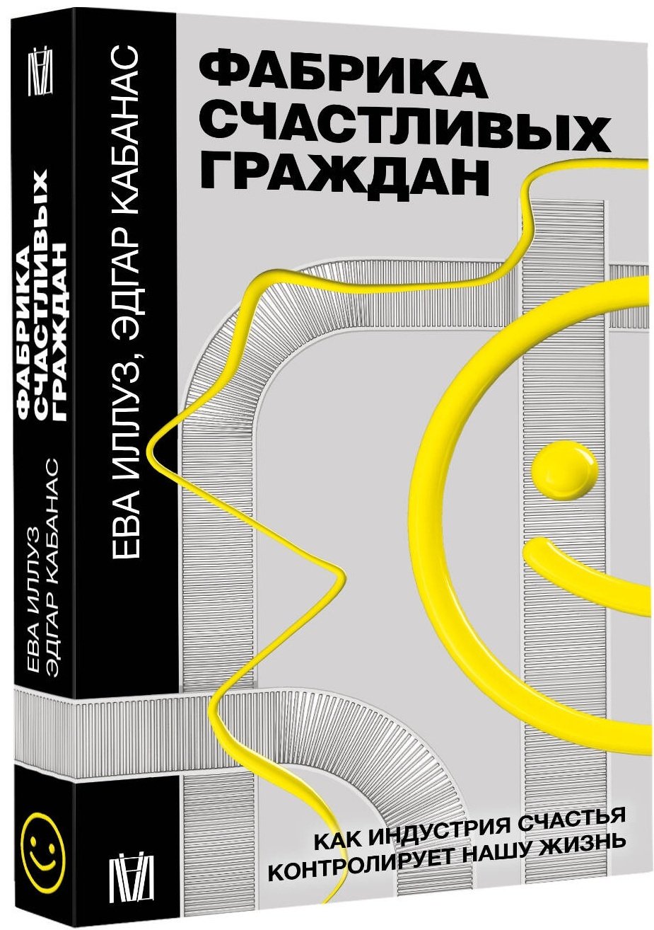 Книга Иллуз Е., Кабанас Э.: Фабрика счастливых граждан. Как индустрия счастья контролирует нашу жизнь купить,NaN