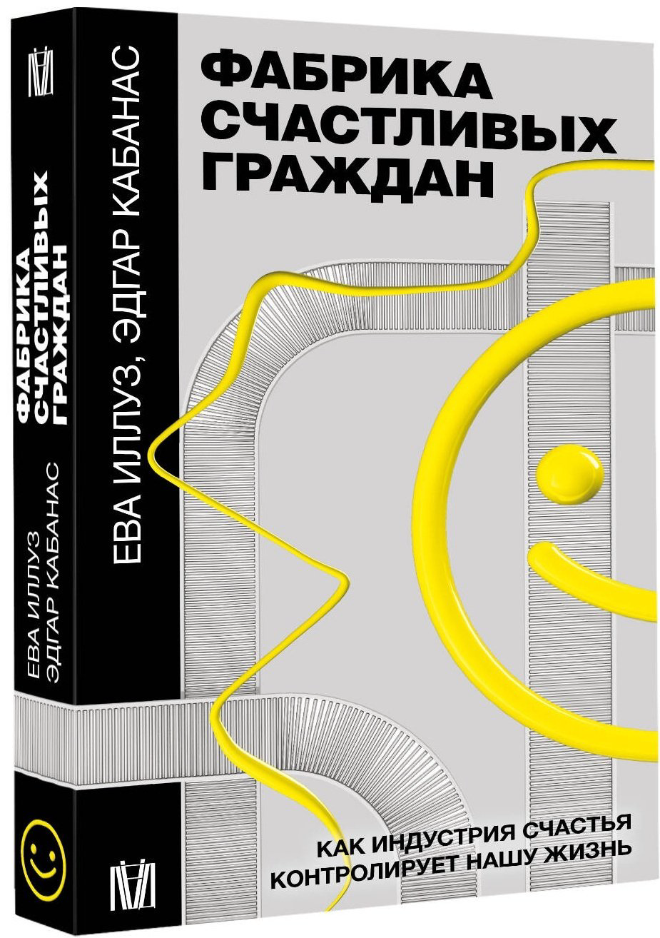 Книга Иллуз Е., Кабанас Э.: Фабрика счастливых граждан. Как индустрия счастья контролирует нашу жизнь купить,NaN
