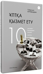 Книга Құттықадам С.: Ұлтқа қызмет ету: мемлекет басқарудың әлемдік 10 мысалы. 2 басылым