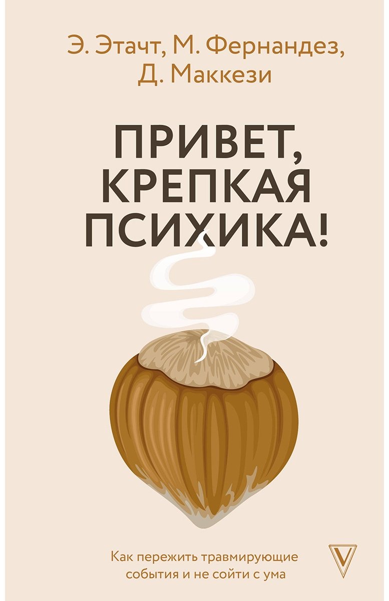 Книга Этачт Э., Фернандез М., Маккези Дж.: Привет, крепкая психика! Как пережить травмирующие события и не сойти с ума - ForteMarket Книга Этачт Э., Фернандез М., Маккези Дж.: Привет, крепкая психика! Как пережить травмирующие события и не сойти с ума купить,NaN