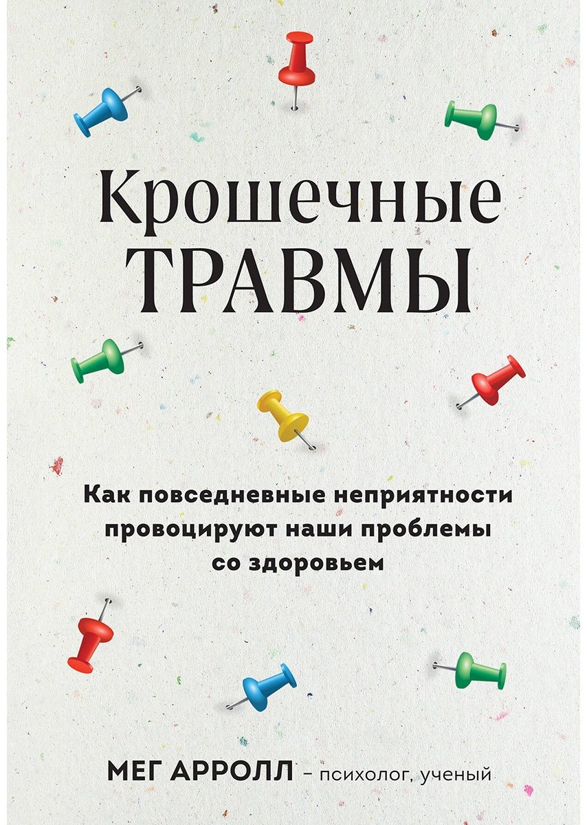 Книга Арролл М.: Крошечные травмы. Как повседневные неприятности провоцируют наши проблемы со здоровьем купить,NaN