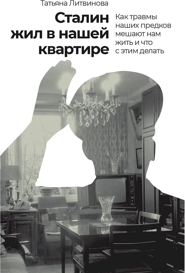 Книга Литвинова Т.: Сталин жил в нашей квартире: Как травмы наших предков мешают нам жить и что с этим делать