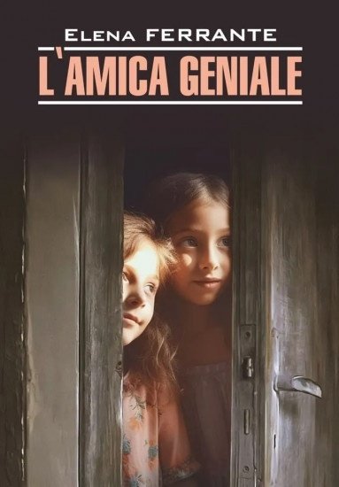 Книга Ферранте Э.: L'amica Geniale. Моя гениальная подруга: книга для чтения на итальянском языке купить,NaN