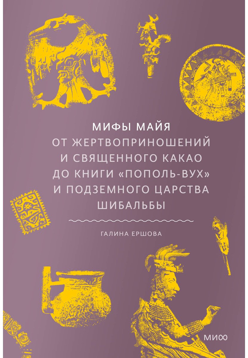 Книга Ершова Г. Г.: Мифы майя. От жертвоприношений и священного какао до книги «Пополь-Вух» и подземного царства Шибальбы купить,NaN
