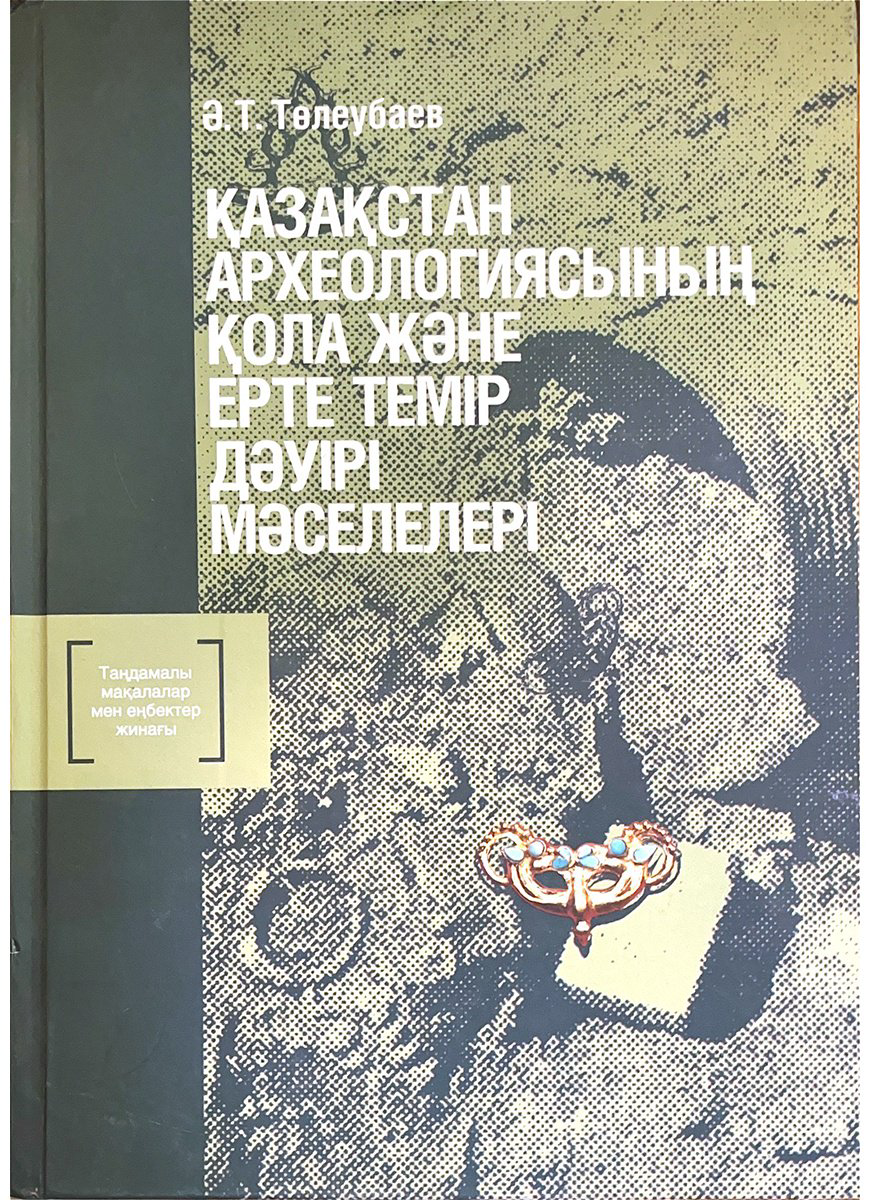 Книга Төлеубаев А.: Қазақстан археологиясының қола және ерте темір дәуірі мәселелері - ForteMarket Книга Төлеубаев А.: Қазақстан археологиясының қола және ерте темір дәуірі мәселелері купить,NaN