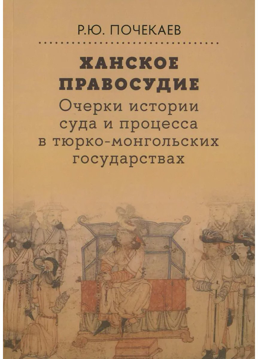Книга Почекаев Р. Ю.: Ханское правосудие. Очерки истории суда и процесса в тюрко-монгольских государствах: От Чингис-хана до начала XX века купить,NaN