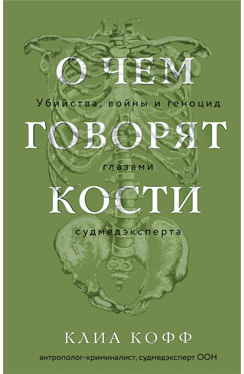 Книга Кофф К.: О чем говорят кости. Убийства, войны и геноцид глазами судмедэксперта купить,NaN