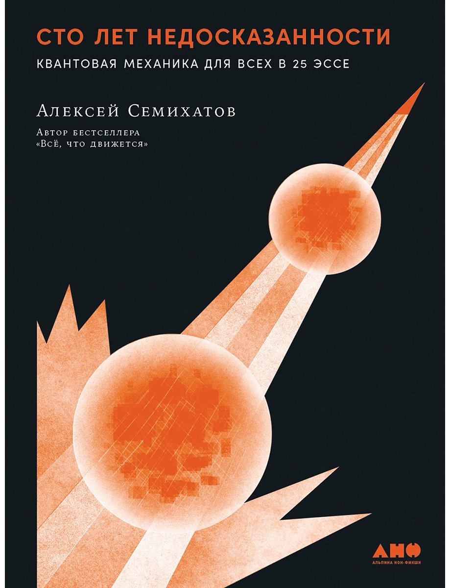 Книга Семихатов А.: Сто лет недосказанности: Квантовая механика для всех в 25 эссе купить,NaN