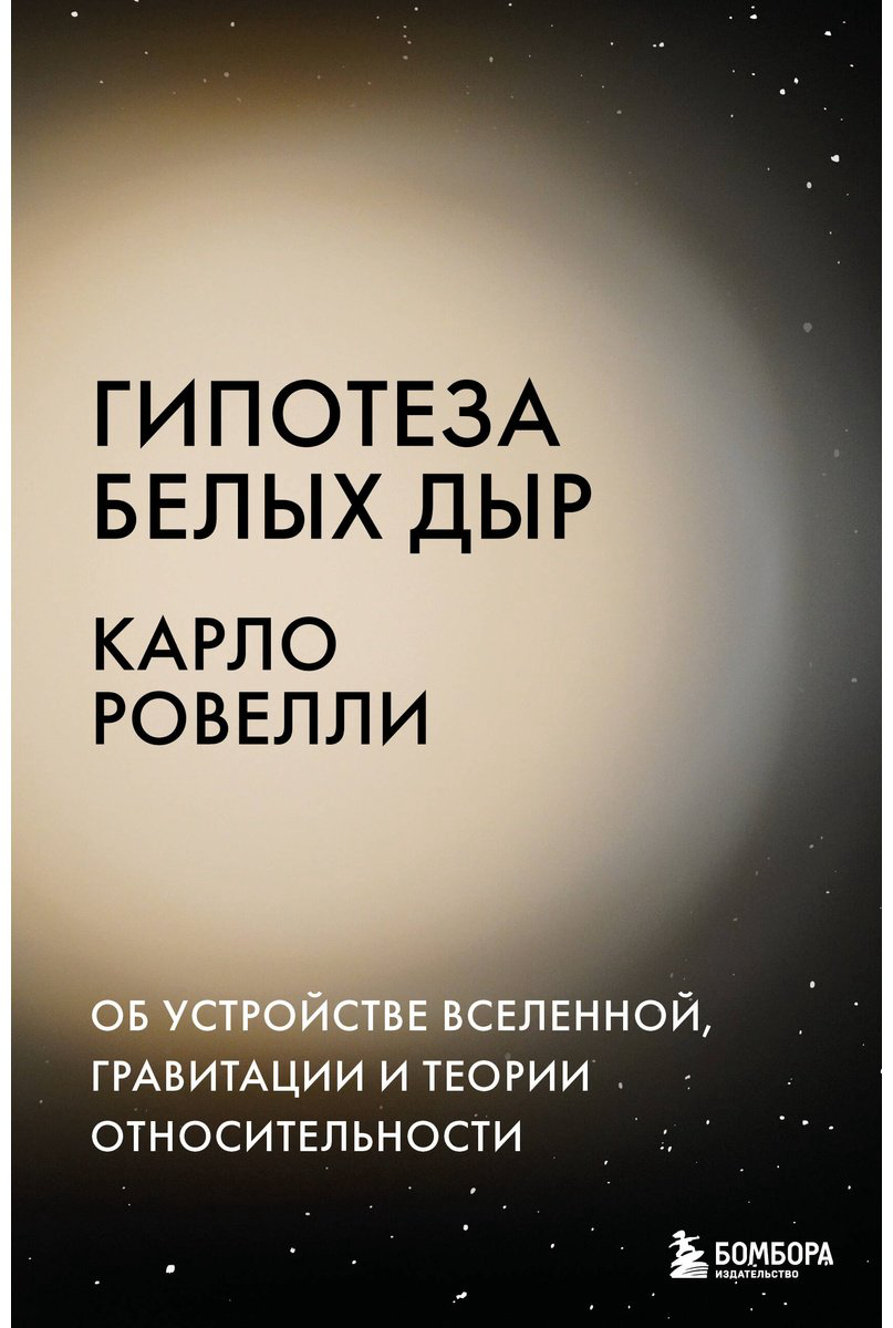 Книга Ровелли К.: Гипотеза белых дыр. Об устройстве Вселенной, гравитации и теории относительности купить,NaN
