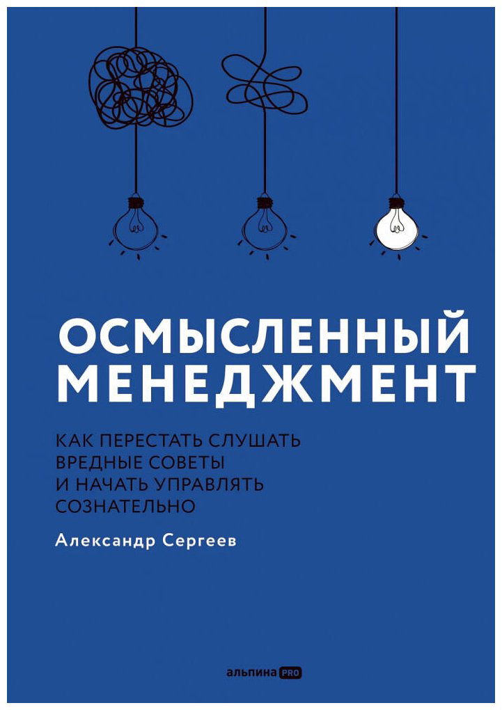 Книга Сергеев Александр: Осмысленный менеджмент.&nbsp;Как перестать слушать вредные советы и начать управлять сознательно купить,NaN