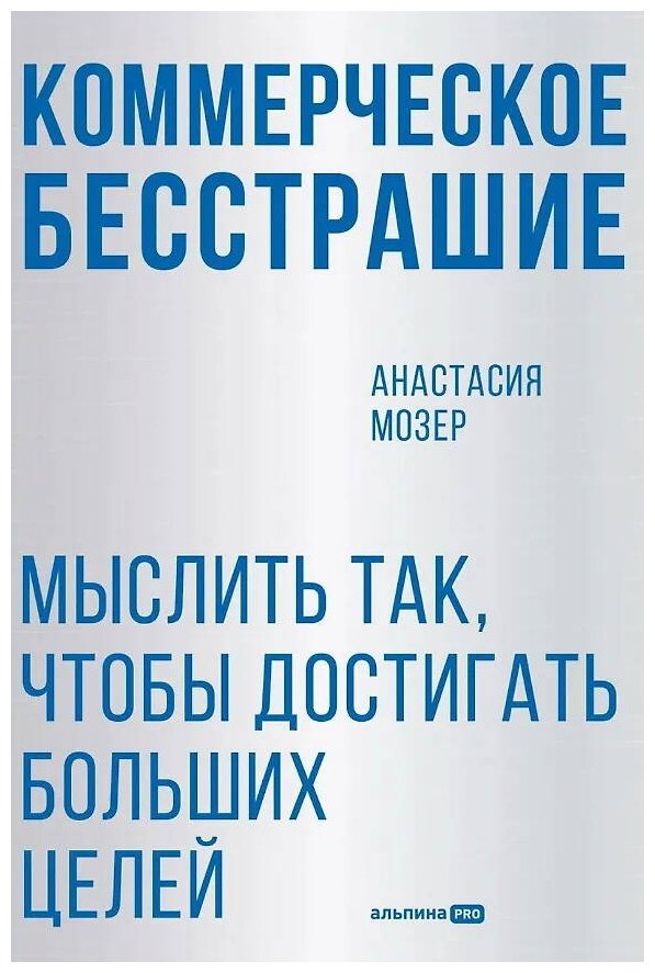 Книга Мозер Анастасия: Коммерческое бесстрашие.&nbsp;Мыслить так, чтобы достигать больших целей купить,NaN