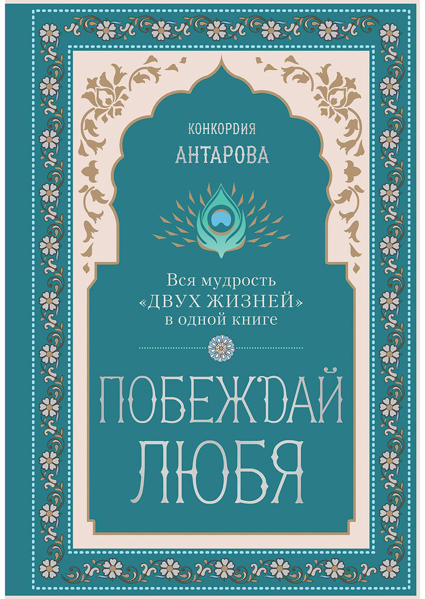 Книга Антарова К. Е.: Побеждай любя. Вся мудрость "Двух жизней" в одной книге купить,NaN