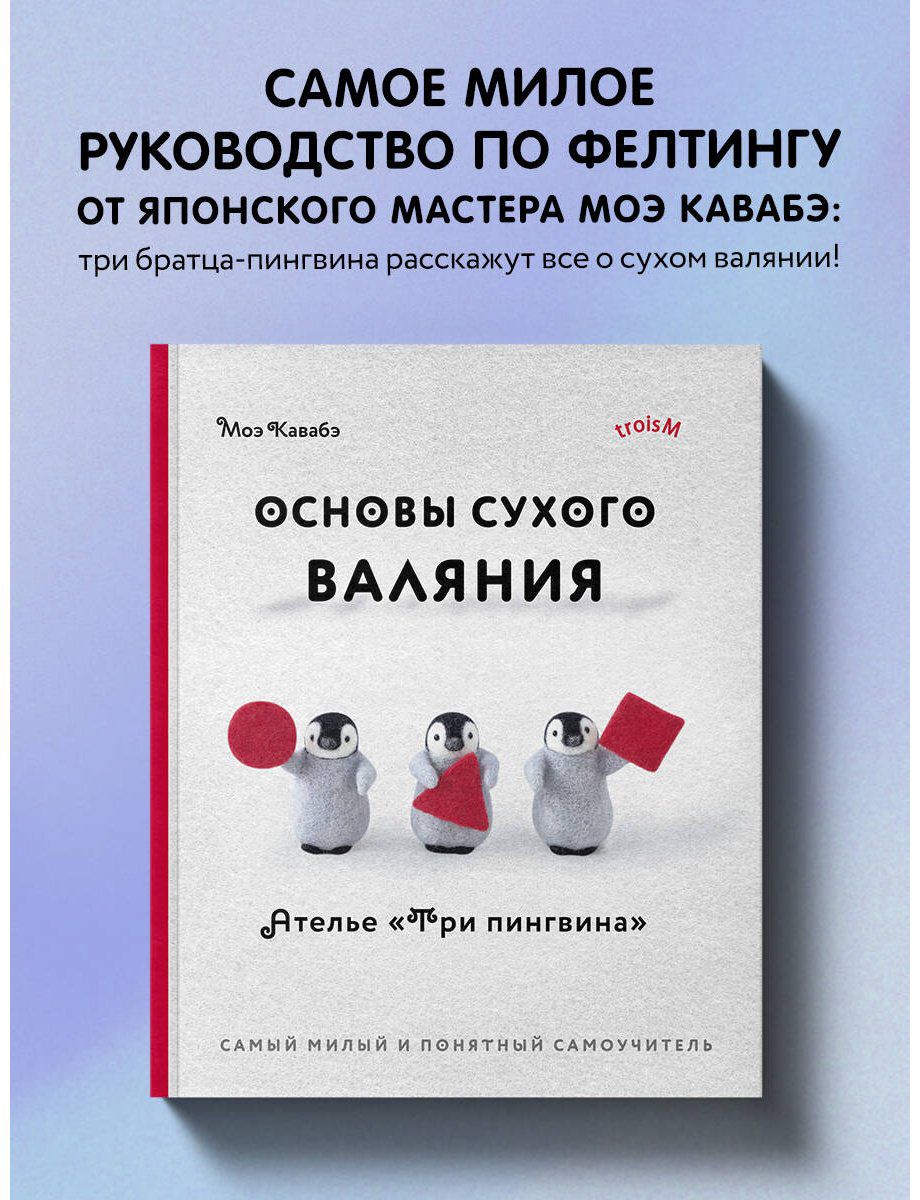 Книга Кавабэ М.: Основы сухого валяния. Ателье "Три пингвина". Самый милый и понятный самоучитель купить,NaN